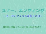 スノー、エンディング～カーザとアイスの雨宿りの日～